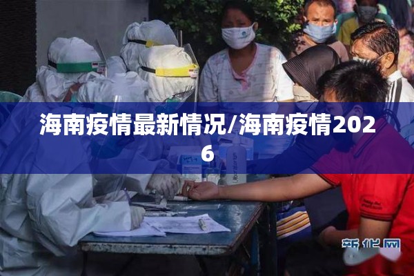 海南疫情最新情况/海南疫情2026