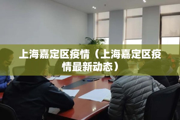 上海嘉定区疫情（上海嘉定区疫情最新动态）