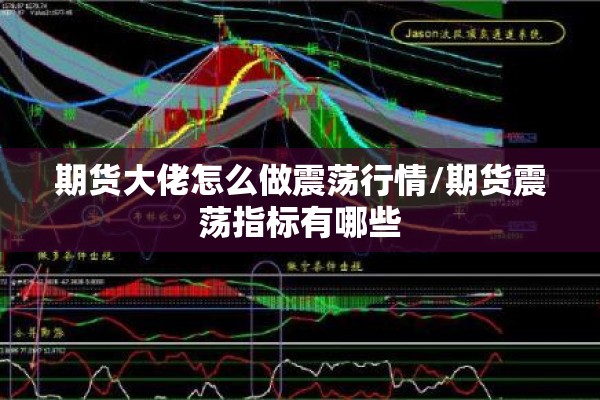 期货大佬怎么做震荡行情/期货震荡指标有哪些 期货大佬怎么做震荡行情/期货震荡指标有哪些