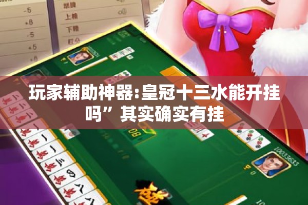 玩家辅助神器:皇冠十三水能开挂吗”其实确实有挂