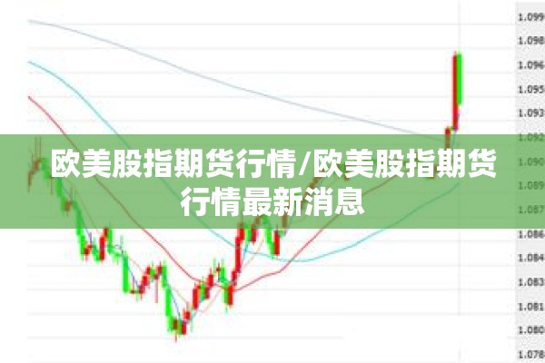 欧美股指期货行情/欧美股指期货行情最新消息