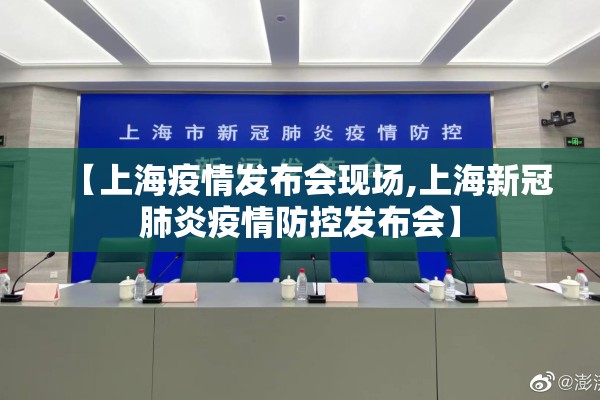 【上海疫情发布会现场,上海新冠肺炎疫情防控发布会】