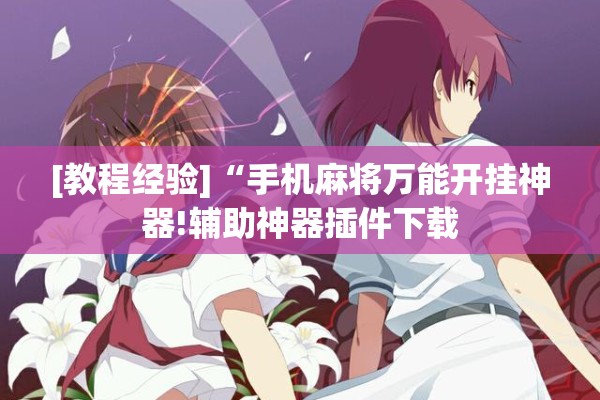 [教程经验]“手机麻将万能开挂神器!辅助神器插件下载