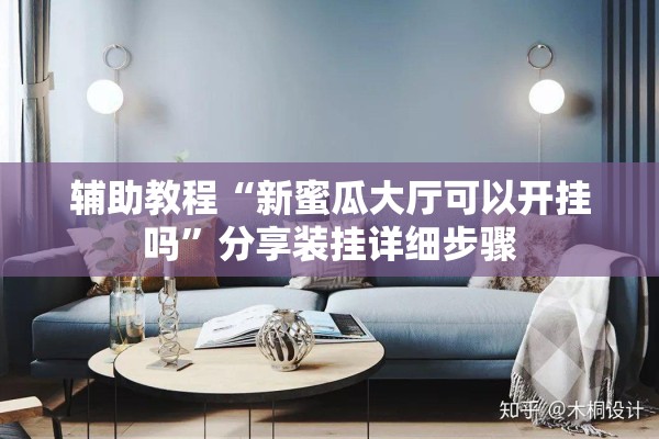 辅助教程“新蜜瓜大厅可以开挂吗	”分享装挂详细步骤