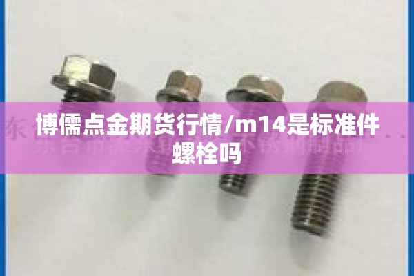 博儒点金期货行情/m14是标准件螺栓吗
