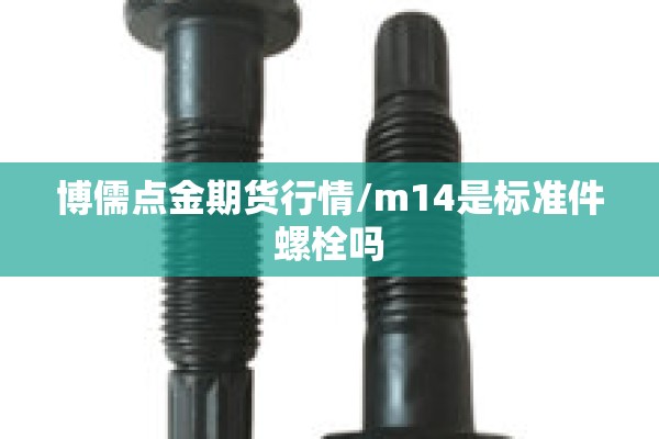 博儒点金期货行情/m14是标准件螺栓吗