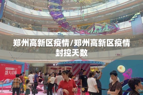 郑州高新区疫情/郑州高新区疫情封控天数 郑州高新区疫情/郑州高新区疫情封控天数