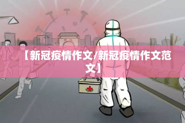 【新冠疫情作文/新冠疫情作文范文】 【新冠疫情作文/新冠疫情作文范文】
