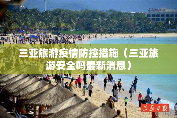 三亚旅游疫情防控措施(三亚旅游安全吗最新消息) 三亚旅游疫情防控措施(三亚旅游安全吗最新消息)