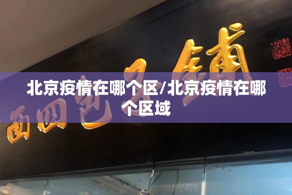 北京疫情在哪个区/北京疫情在哪个区域 北京疫情在哪个区/北京疫情在哪个区域