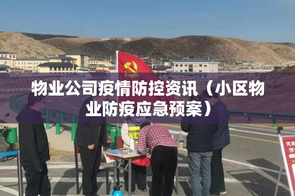 物业公司疫情防控资讯（小区物业防疫应急预案）