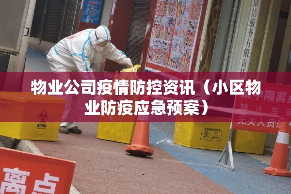 物业公司疫情防控资讯（小区物业防疫应急预案）