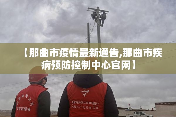 【那曲市疫情最新通告,那曲市疾病预防控制中心官网】