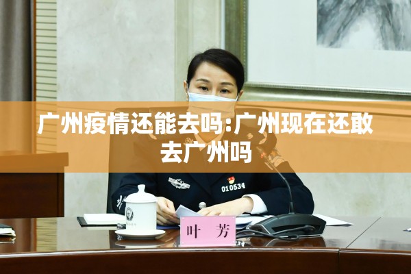 广州疫情还能去吗:广州现在还敢去广州吗