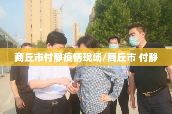 商丘市付静疫情现场/商丘市 付静 商丘市付静疫情现场/商丘市 付静