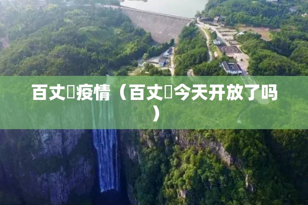 百丈漈疫情（百丈漈今天开放了吗）