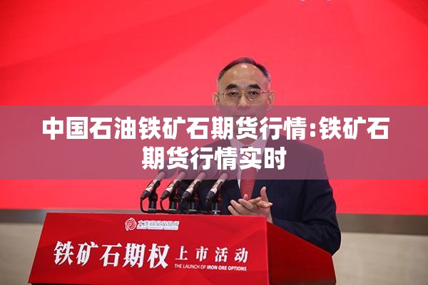 中国石油铁矿石期货行情:铁矿石期货行情实时