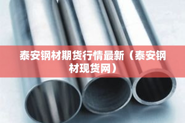 泰安钢材期货行情最新（泰安钢材现货网）