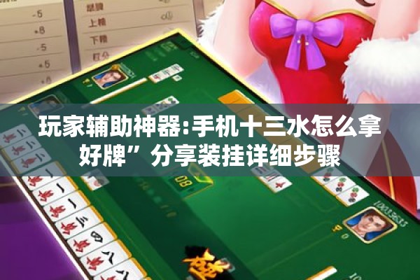 玩家辅助神器:手机十三水怎么拿好牌”分享装挂详细步骤