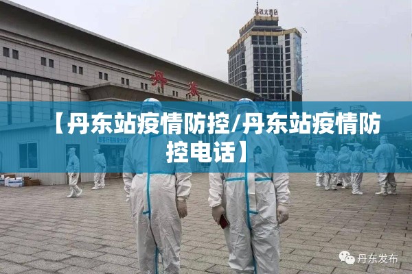 【丹东站疫情防控/丹东站疫情防控电话】