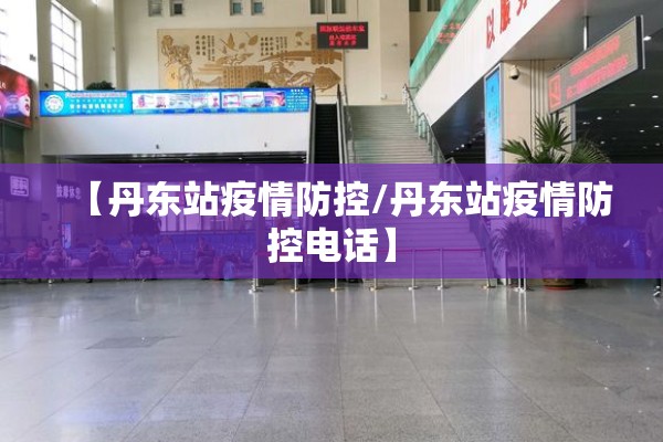 【丹东站疫情防控/丹东站疫情防控电话】