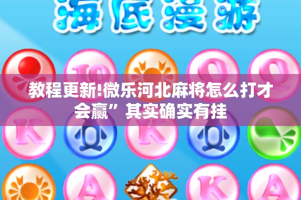 教程更新!微乐河北麻将怎么打才会赢”其实确实有挂
