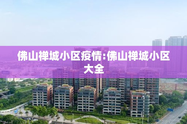 佛山禅城小区疫情:佛山禅城小区大全