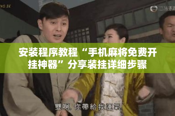 安装程序教程“手机麻将免费开挂神器”分享装挂详细步骤