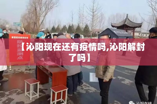 【沁阳现在还有疫情吗,沁阳解封了吗】 【沁阳现在还有疫情吗,沁阳解封了吗】