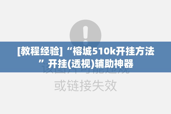 [教程经验]“榕城510k开挂方法	”开挂(透视)辅助神器