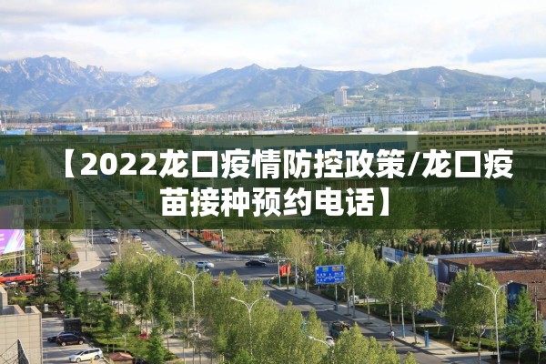 【2022龙口疫情防控政策/龙口疫苗接种预约电话】