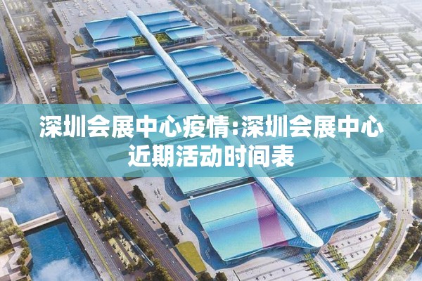 深圳会展中心疫情:深圳会展中心近期活动时间表