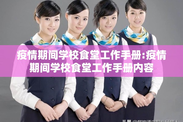 疫情期间学校食堂工作手册:疫情期间学校食堂工作手册内容