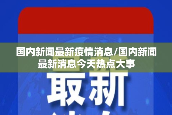 国内新闻最新疫情消息/国内新闻最新消息今天热点大事 国内新闻最新疫情消息/国内新闻最新消息今天热点大事