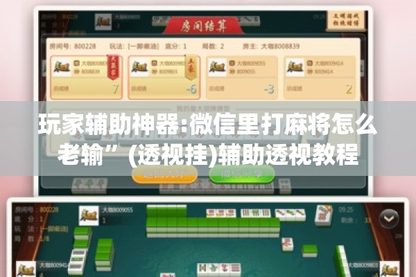 玩家辅助神器:微信里打麻将怎么老输”(透视挂)辅助透视教程