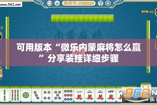 可用版本“微乐内蒙麻将怎么赢	”分享装挂详细步骤