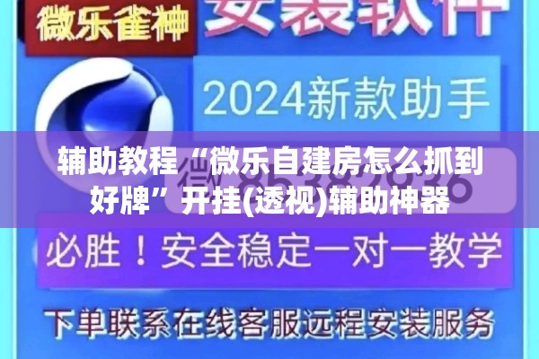 辅助教程“微乐自建房怎么抓到好牌	”开挂(透视)辅助神器