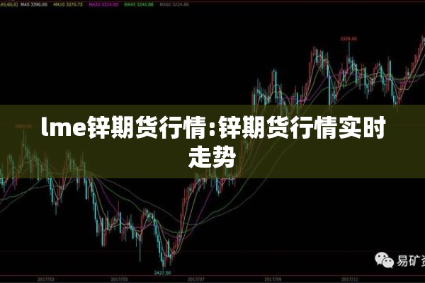 lme锌期货行情:锌期货行情实时走势
