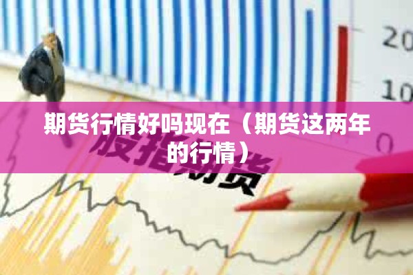 期货行情好吗现在（期货这两年的行情）