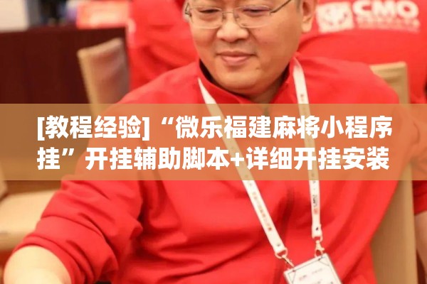 [教程经验]“微乐福建麻将小程序挂”开挂辅助脚本+详细开挂安装教程