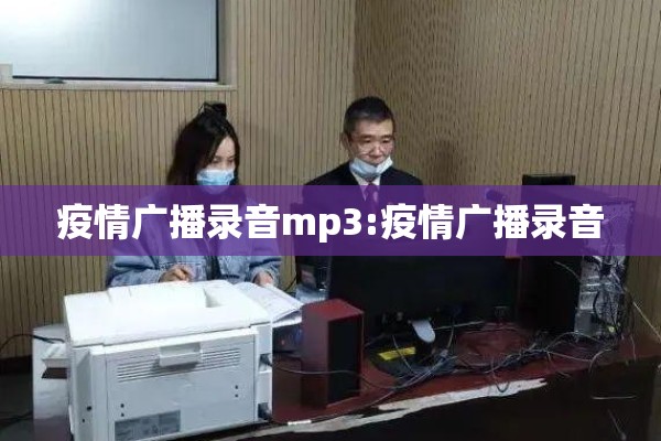 疫情广播录音mp3:疫情广播录音 疫情广播录音mp3:疫情广播录音