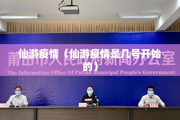 仙游疫情(仙游疫情是几号开始的) 仙游疫情(仙游疫情是几号开始的)