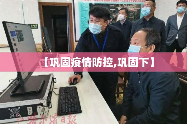 【巩固疫情防控,巩固下】 【巩固疫情防控,巩固下】