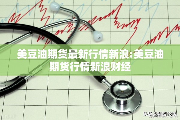 美豆油期货最新行情新浪:美豆油期货行情新浪财经