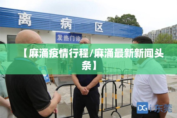 【麻涌疫情行程/麻涌最新新闻头条】 【麻涌疫情行程/麻涌最新新闻头条】
