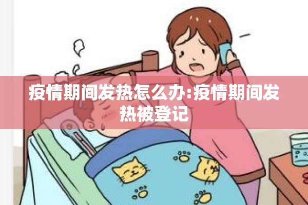 疫情期间发热怎么办:疫情期间发热被登记