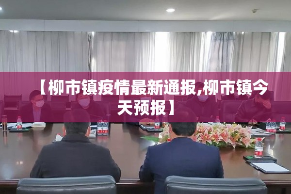 【柳市镇疫情最新通报,柳市镇今天预报】 【柳市镇疫情最新通报,柳市镇今天预报】