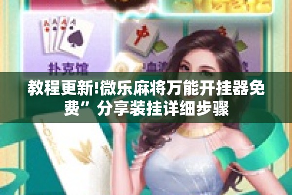 教程更新!微乐麻将万能开挂器免费	”分享装挂详细步骤