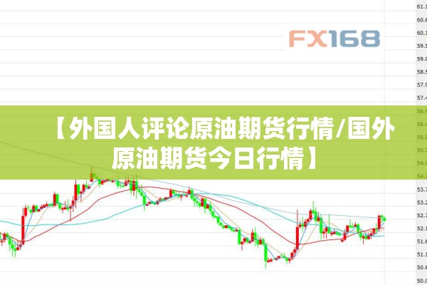【外国人评论原油期货行情/国外原油期货今日行情】