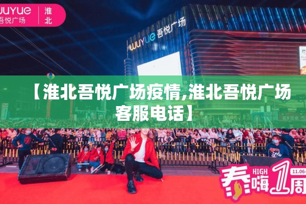 【淮北吾悦广场疫情,淮北吾悦广场客服电话】